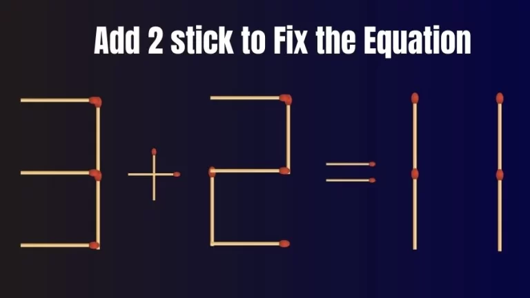 Brain Teaser: 3+2=11 Add 2 Matchsticks to Fix the Equation