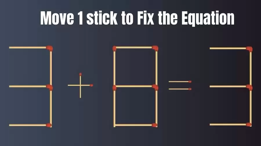 Brain Teaser: 3+8=3 Move Only 1 Matchstick To Fix The Equation