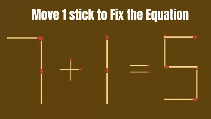 Brain Teaser: 7+1=5 Fix The Equation By Moving 1 Stick