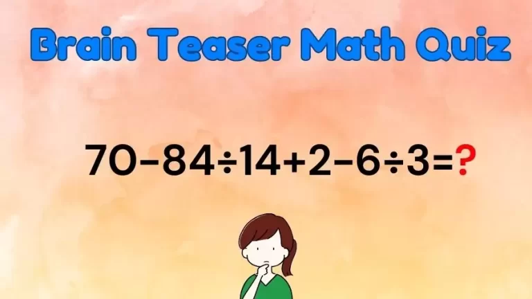 Brain Teaser IQ Test Math Quiz: 70-84÷14+2-6÷3=?