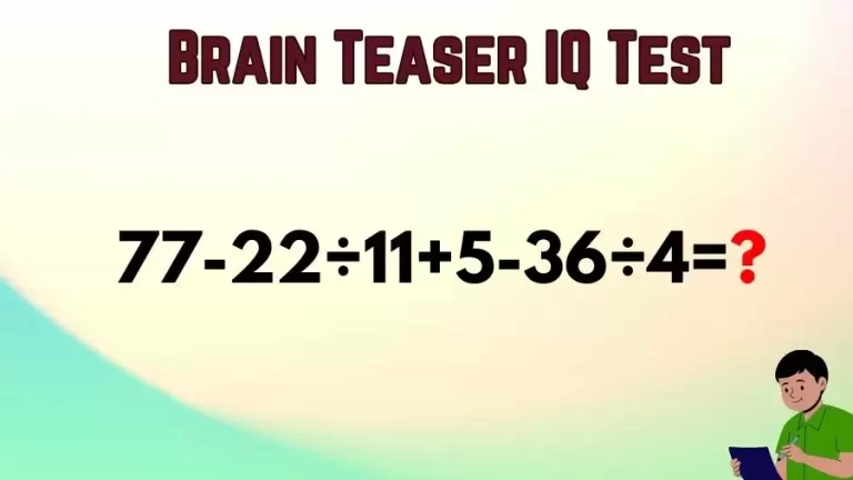 Brain Teaser IQ Test Math Quiz: 77-22÷11+5-36÷4=?