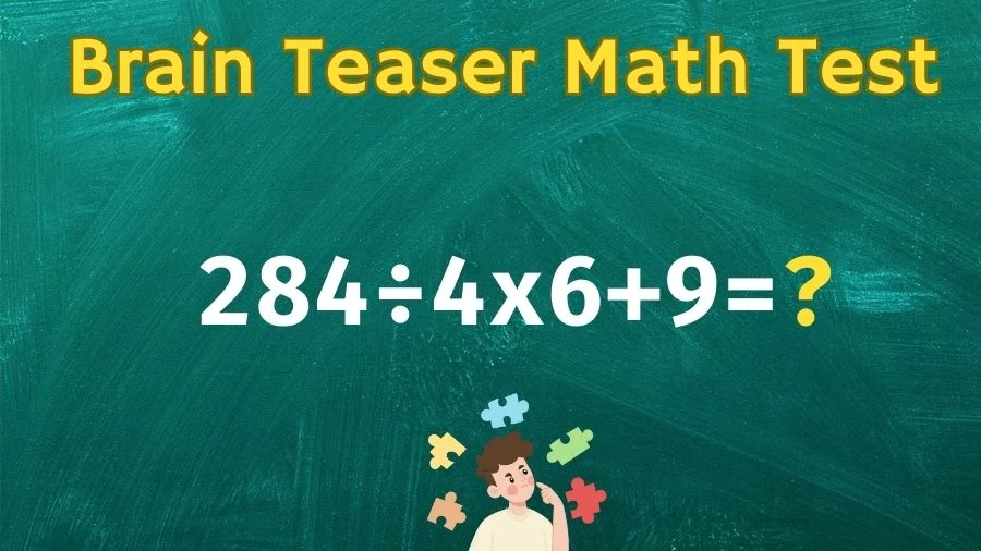 Brain Teaser Math Test: Equate 284÷4x6+9