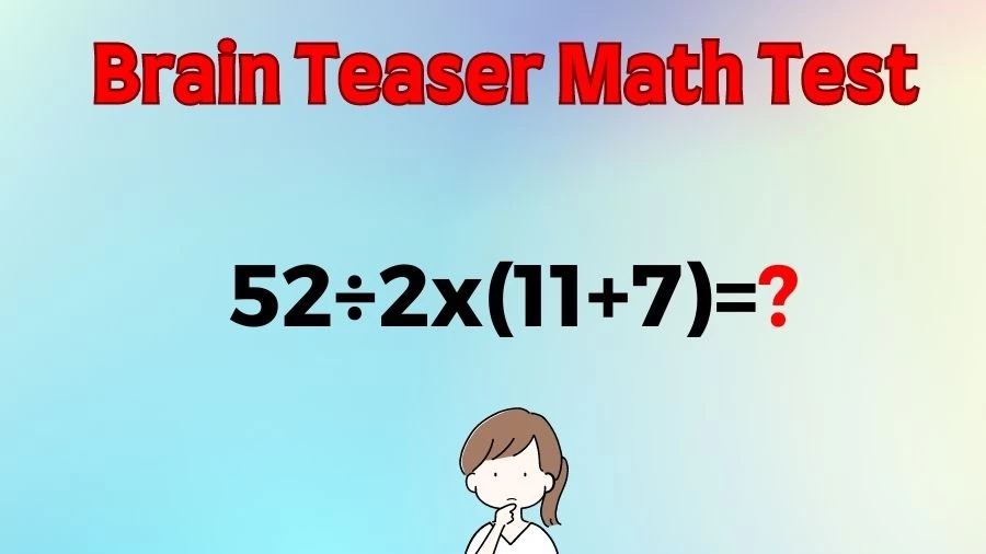 Brain Teaser Speed Math Test: 52÷2x(11+7)=?