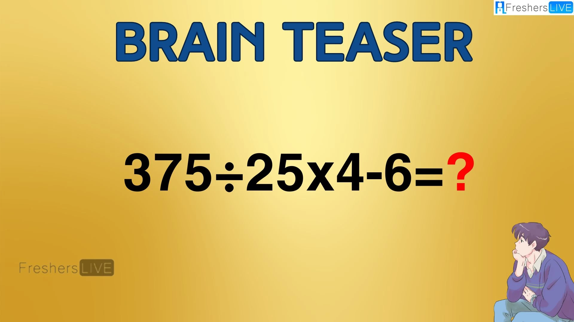 Can You Solve this Math Problem? Evaluate 375÷25x4-6