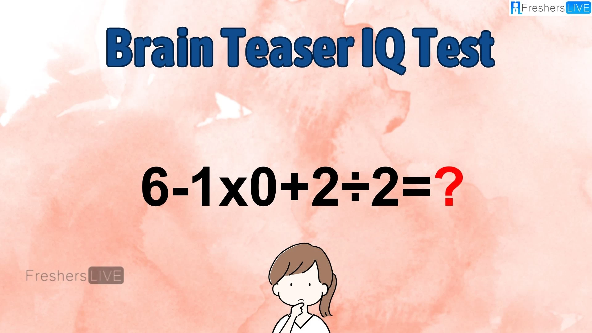 Can You Solve this Math Problem? Evaluate 6 - 1 x 0 + 2 ÷ 2 = ?