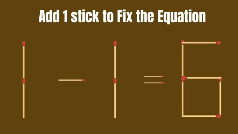 Matchstick Riddle: 1-1=6 Fix The Equation By Adding 1 Stick