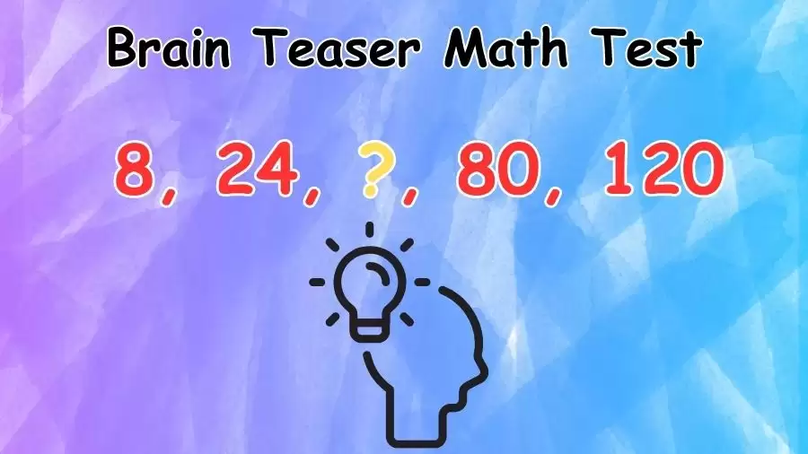Brain Teaser Math Test: Can You Complete the Number Series 8, 24, ?, 80, 120