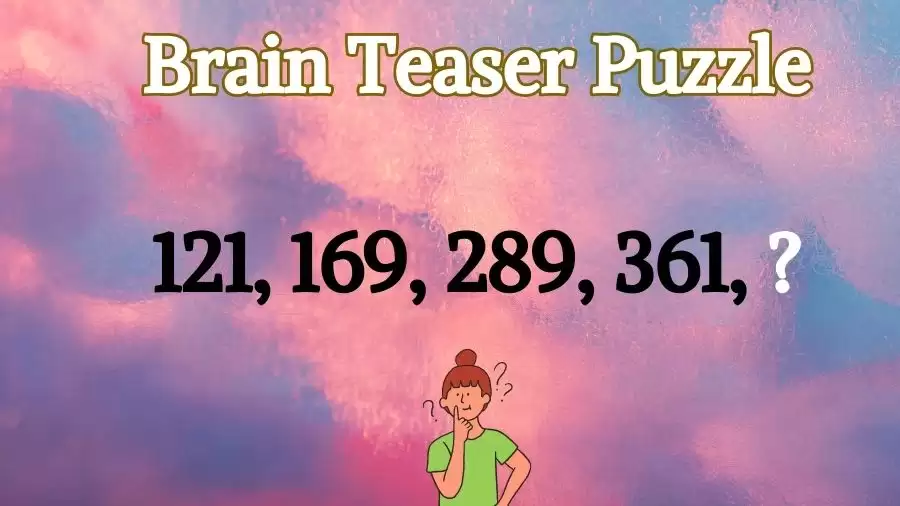 Brain Teaser Puzzle: Find the Missing Number in this Series 121, 169, 289, 361, ?