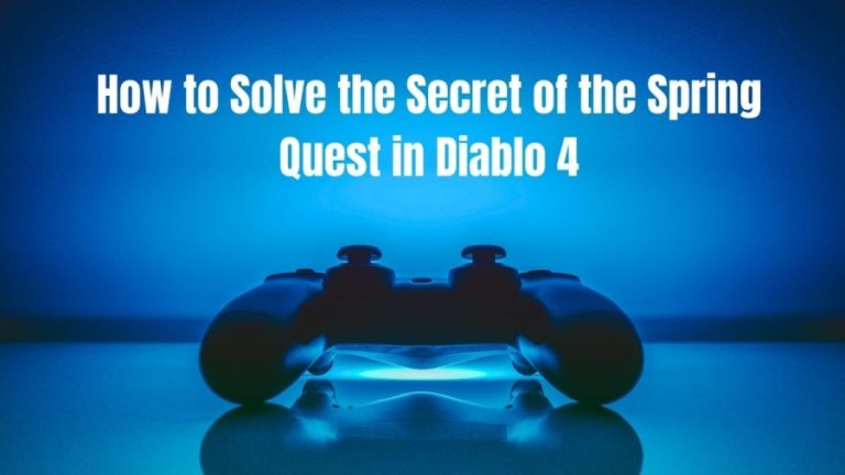 How to Solve the Secret of the Spring Quest in Diablo 4?