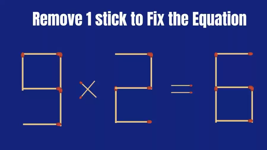 Matchstick Brain Teaser: 9x2=6 Remove 1 Matchstick to Fix the Equation