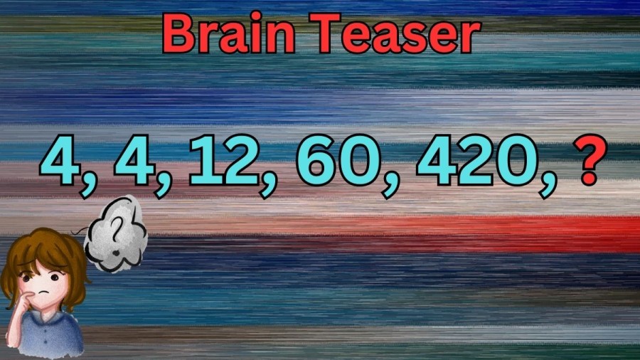 Brain Teaser: Complete the Series 4, 4, 12, 60, 420, ?
