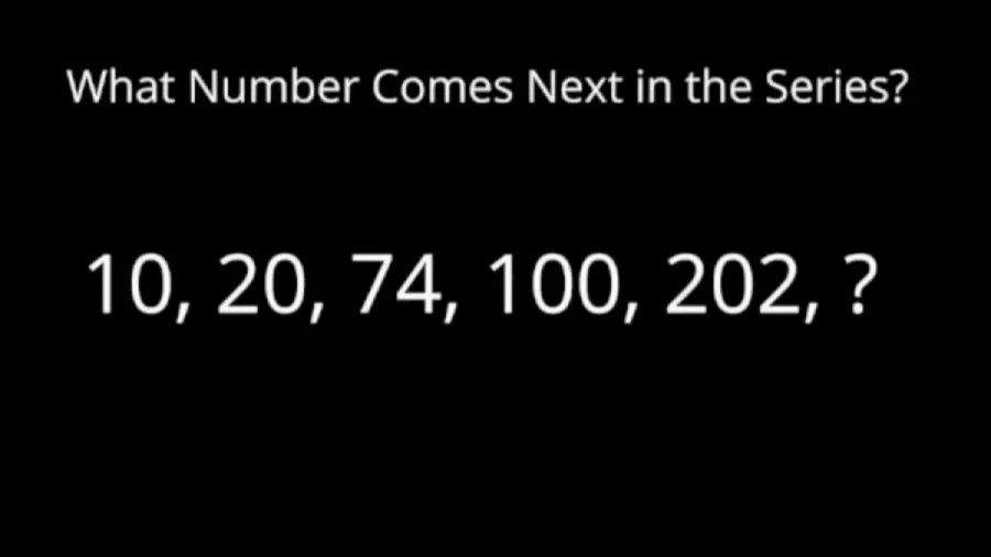 Brain Teaser: What Number comes Next 10, 20, 74, 100, 202, ? Math Puzzle