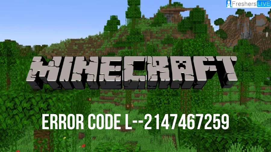 What is Minecraft Error Code l--2147467259? How to fix Minecraft Error Code l--2147467259?