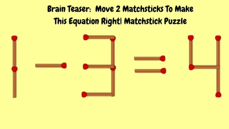 Brain Teaser: 1-3=4 Move 2 Matchsticks To Make This Equation Right