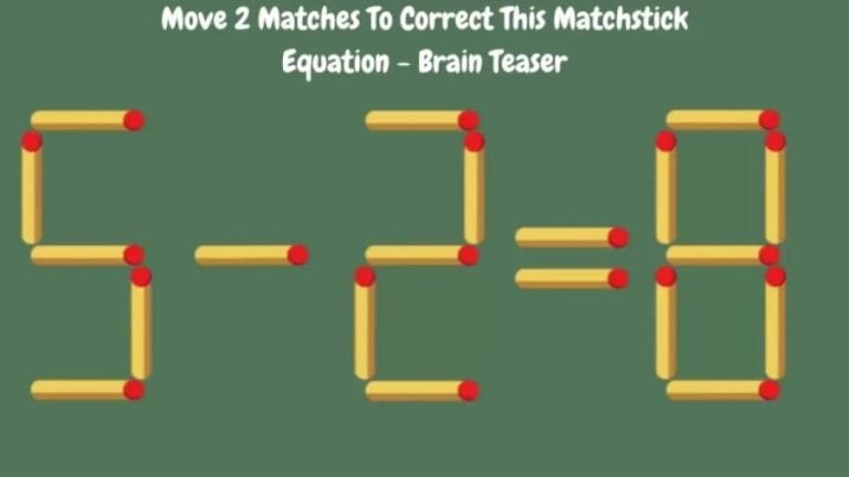 Brain Teaser: 5-2=8 Move 2 Matches To Correct This Matchstick Equation