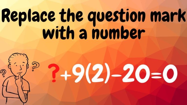 Brain Teaser: ?+9(2)-20=0 Replace the question mark with a number