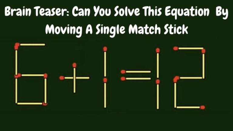 Brain Teaser: Can You Solve This Equation 6+1=12 ? By Moving A Single Match Stick