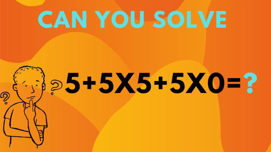 Brain Teaser: Can you solve 5+5x5+5x0=?