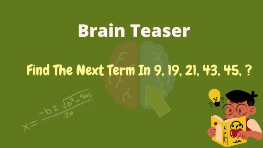 Brain Teaser: Find The Next Term In 9, 19, 21, 43, 45, 91?