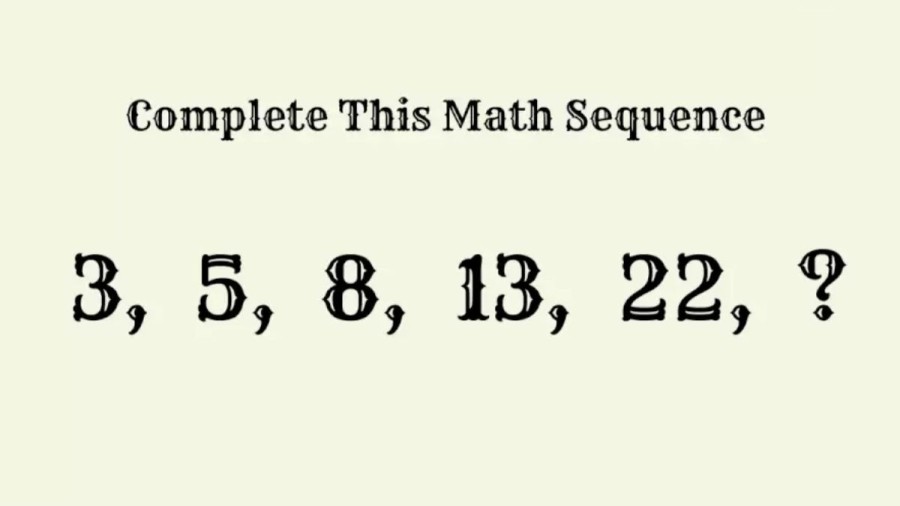 Brain Teaser Find the next term 3, 5, 8, 13, 22, ?