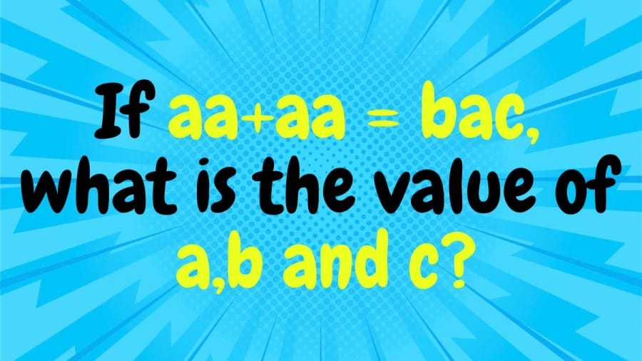 Brain Teaser For Genius Minds: If aa+aa = bac, what is the value of a,b and c?