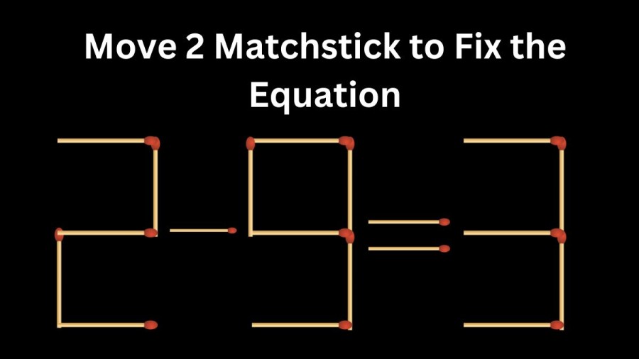 Brain Teaser Math Test: 2-9=3 Move 2 Matchstick to Fix the Equation by 30 Secs