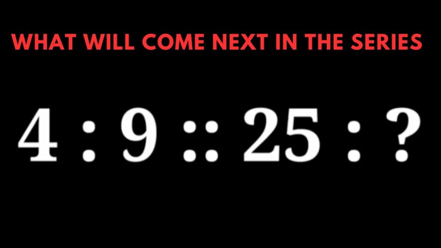 Brain Teaser: Only Genius can Guess what will Come Next in the Series 4:9:25:?