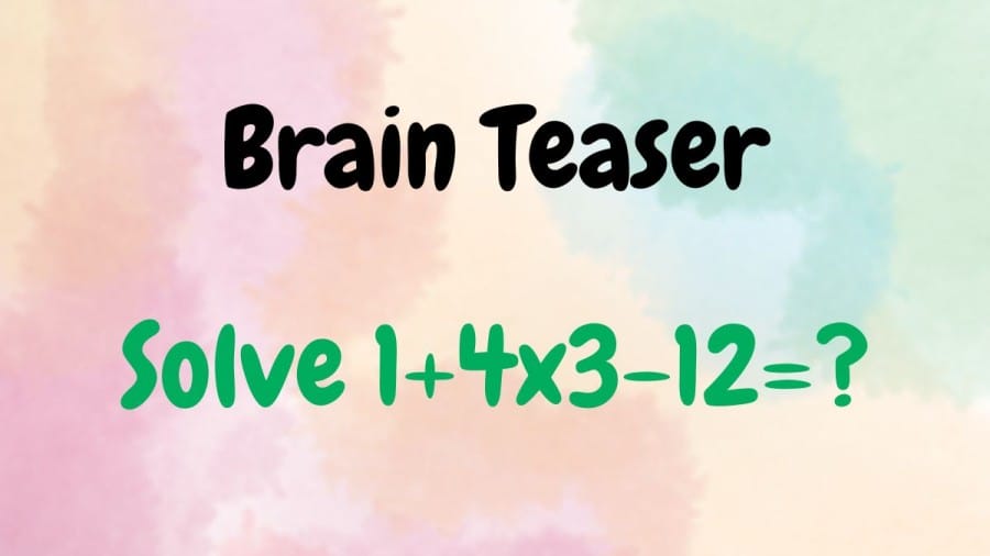 Brain Teaser: Solve 1+4x3-12=?