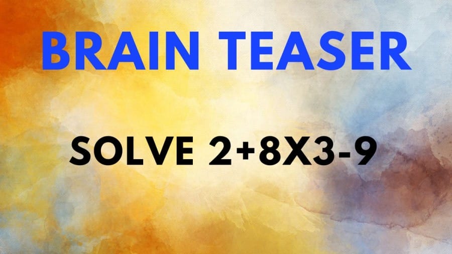 Brain Teaser: Solve 2+8x3-9