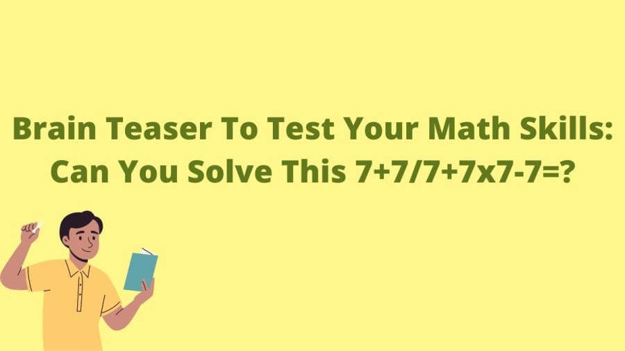Brain Teaser To Test Your Math Skills: Can You Solve This 7+7/7+7x7-7=?