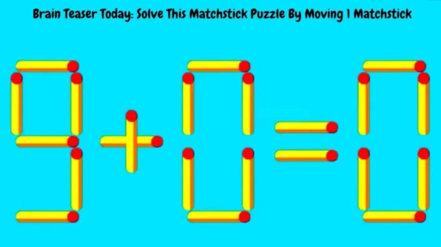 Brain Teaser Today: 9+0=0 Solve This Matchstick Puzzle By Moving 1 Matchstick
