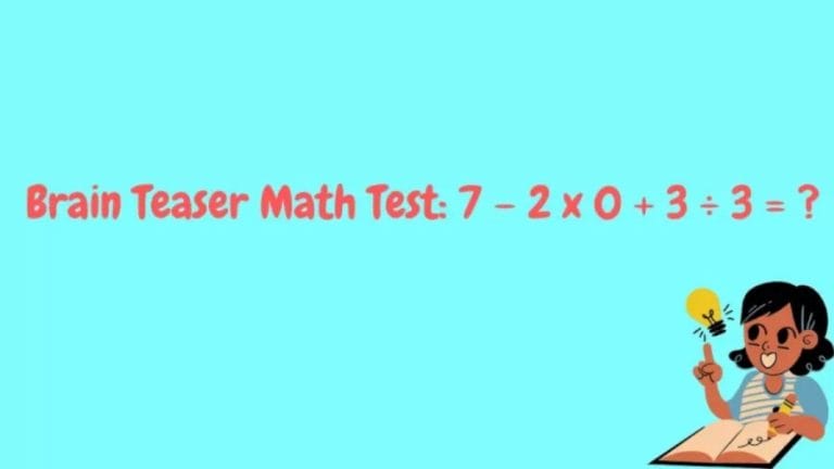 Brain Teaser: What Is 7 – 2 x 0 + 3 ÷ 3 = ?