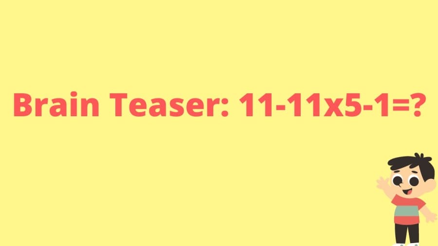 Brain Teaser: 11-11x5-1=?