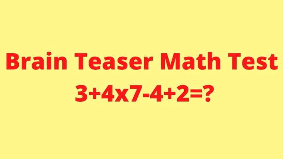 Brain Teaser Math Test: 3+4x7-4+2=?