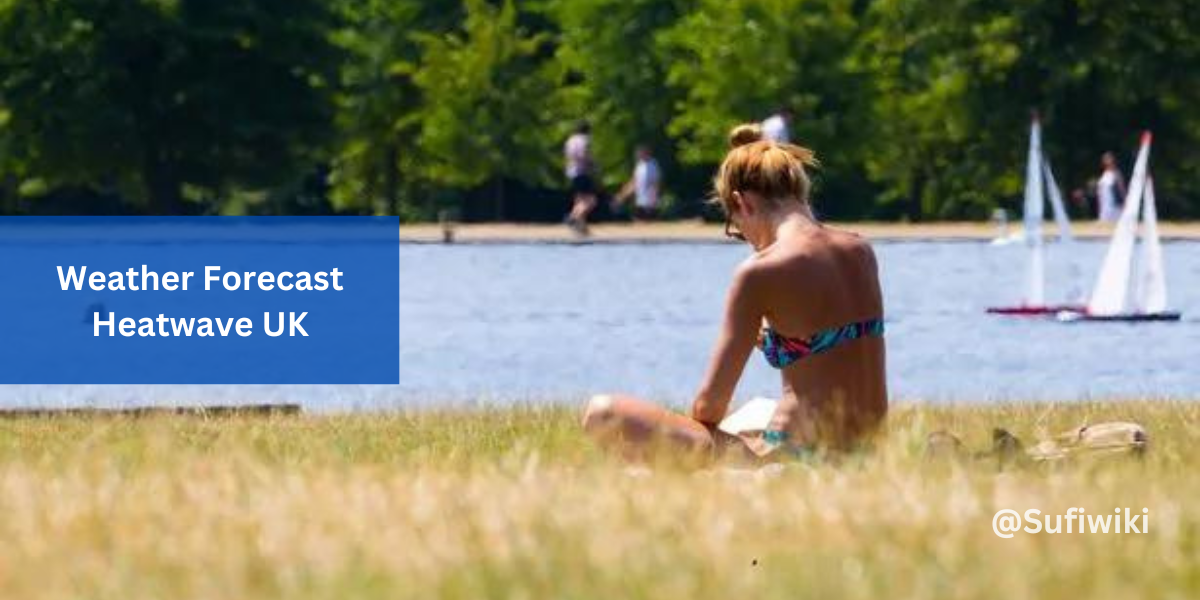 Weather Forecast Heatwave UK, Know All About It