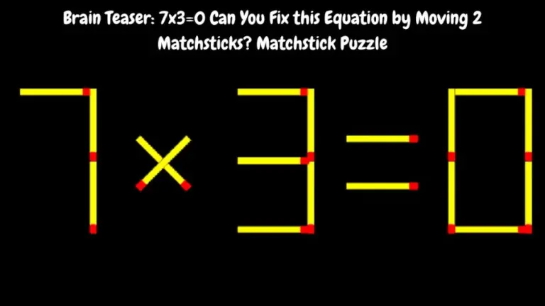 Brain Teaser: 7x3=0 Can You Fix this Equation by Moving 2 Matchsticks? Matchstick Puzzle