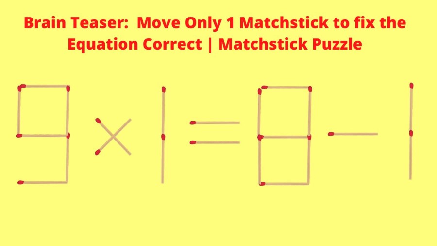 Brain Teaser: 9x1=8-1 Move Only 1 Matchstick to fix the Equation Correct