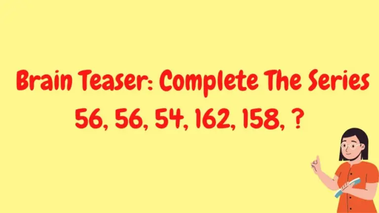 Brain Teaser: Complete The Series 56, 56, 54, 162, 158, ?