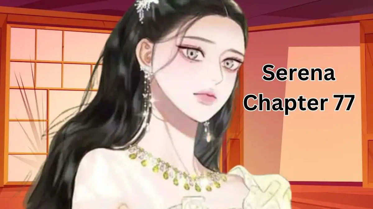 Serena Chapter 77 Spoilers, Release Date, Raw Scan, and More