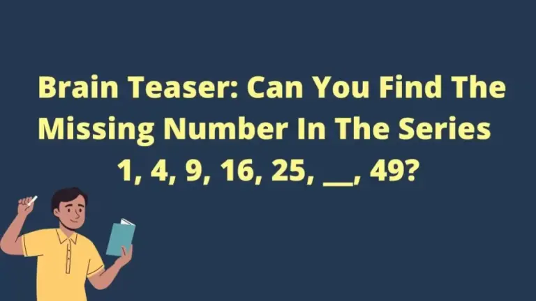 Brain Teaser: Can You Find The Missing Number In The Series 1, 4, 9, 16, 25, __, 49?