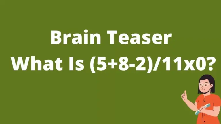 Brain Teaser: What Is (5+8-2)/11x0?