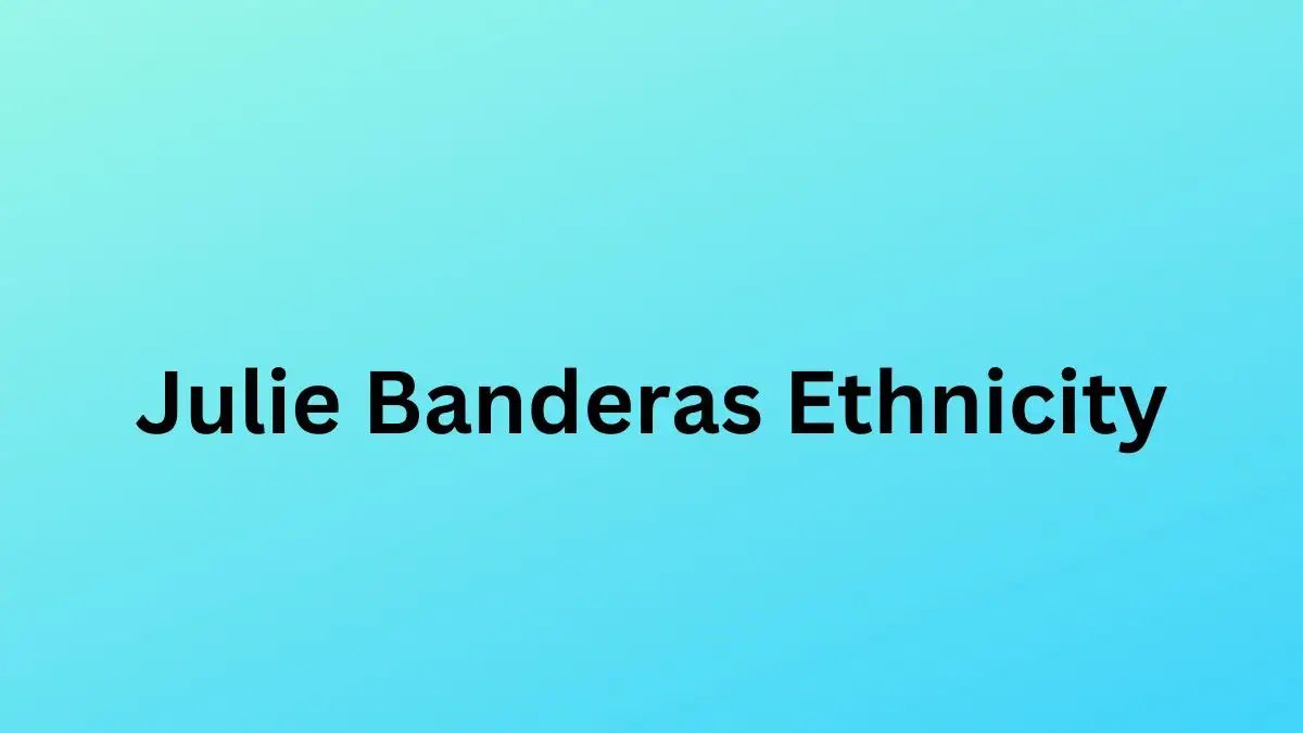 Julie Banderas Ethnicity, What is Julie Banderas