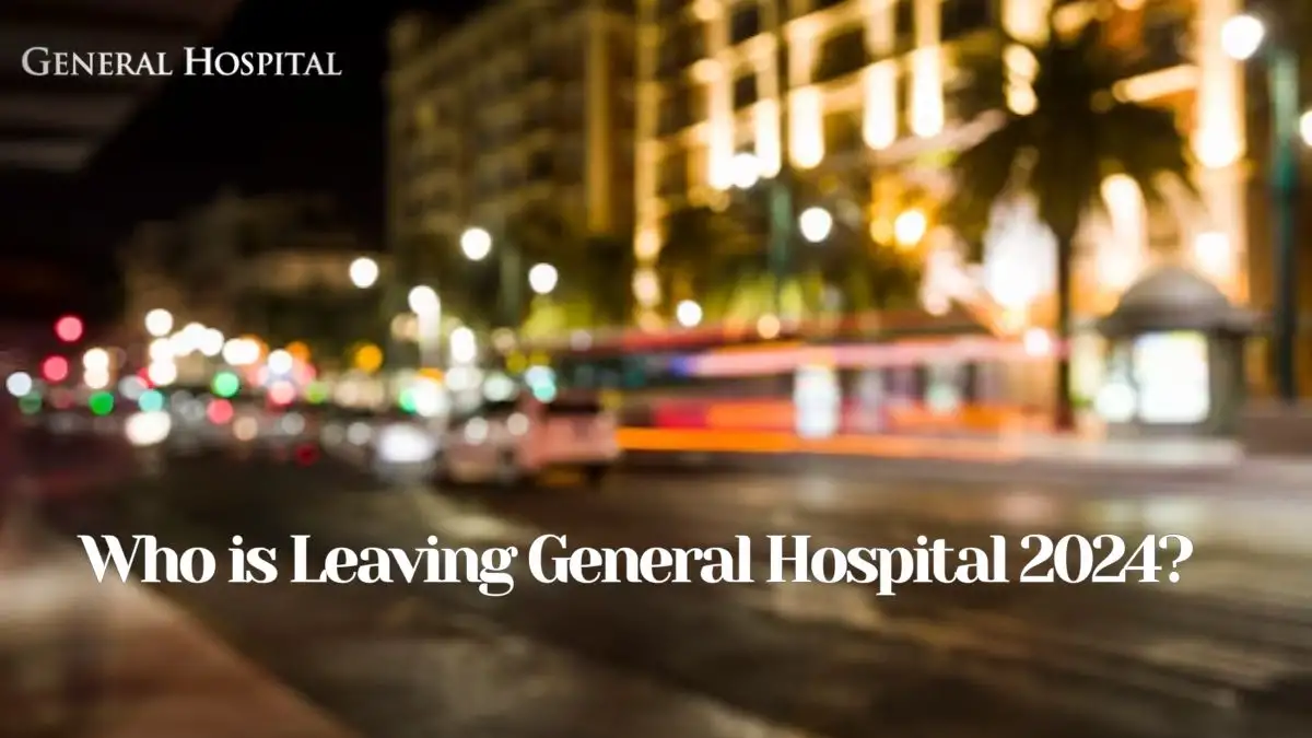 Who is Leaving General Hospital 2024? Who is Returning and Joining General Hospital 2024?