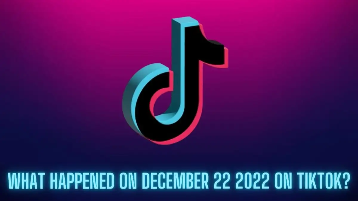 What Happened on December 22 2022 on TikTok? Why December 22 Holds Significance on TikTok?